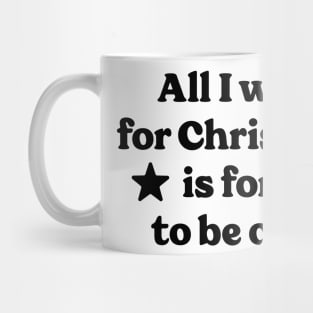 All I want for Christmas is for it to be over! Mug